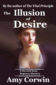 The Illusion of Desire: 1821 - Second Sons Inquiry Agency Regency Mystery Amy Corwin Author