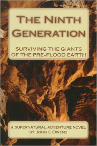 THE NINTH GENERATION: Surviving the Giants of the pre-flood Earth John Owens Author