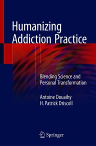 Humanizing Addiction Practice: Blending Science and Personal Transformation Antoine Douaihy Author