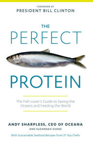 The Perfect Protein: The Fish Lover's Guide to Saving the Oceans and Feeding the World Andy Sharpless Author