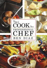 From a Cook to a Professional Chef Ben Diaz Author