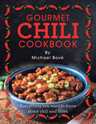Gourmet Chili Cookbook: Everything You Want to Know About Chili and More. Michael Bové Author
