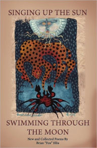 Singing Up the Sun: Swimming Through the Moon Brian Fox Ellis Author