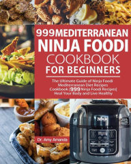 999 Mediterranean Ninja Foodi Cookbook for Beginners: The Ultimate Guide of Ninja Foodi Mediterranean Diet Recipes Cookbook999 Ninja Foodi RecipesHeal
