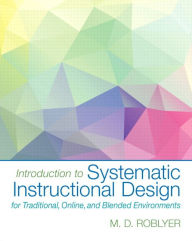 Introduction to Systematic Instructional Design for Traditional, Online, and Blended Environments, Enhanced Pearson eText with Loose-Leaf Version -- A