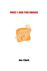 What I Had for Dinner Joe Clark Author