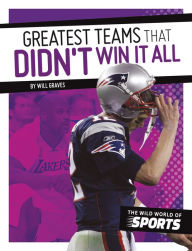 Greatest Teams That Didn't Win It All Barry Wilner Author