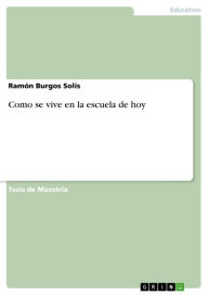 Como se vive en la escuela de hoy Ramón Burgos Solís Author