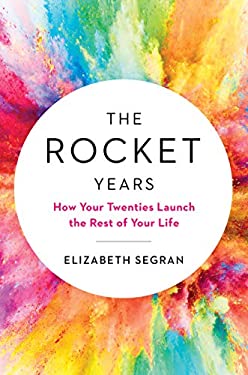 The Rocket Years : How Your Twenties Launch the Rest of Your Life by Elizabeth Segran