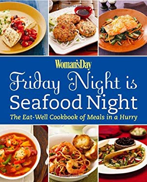 Friday Night Is Seafood Night : The Eat-Well Cookbook of Meals in a Hurry by Woman's Day Editors