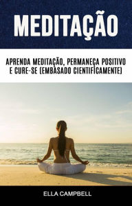 Meditação: Aprenda Meditação, Permaneça Positivo E Cure-se (Embasado Cientificamente) Ella Campbell Author
