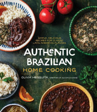 Authentic Brazilian Home Cooking: Simple, Delicious Recipes for Classic Latin American Flavors Olivia Mesquita Author