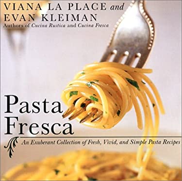 Pasta Fresca : An Exuberant Collection of Fresh, Vivid, and Simple Pasta Recipes by , Viana, Kleiman, Evan La Place