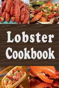 Lobster Cookbook: Lobster Thermidor, Lobster Newberg, New England Lobster Roll and Other Delicious Lobster Recipes Laura Sommers Author