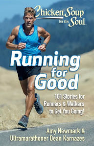 Chicken Soup for the Soul: Running for Good: 101 Stories for Runners & Walkers to Get You Moving Amy Newmark Author