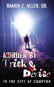 Murder by Trick & Device: In the City of Compton Ramón E. Allen Sr. Author
