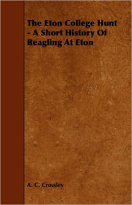 The Eton College Hunt - A Short History Of Beagling At Eton A. C. Crossley Author