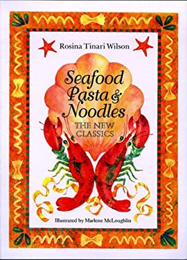 Seafood Pasta and Noodles : The New Classics by Rosina T. Wilson