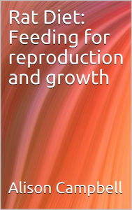 Rat Diet: Feeding for Reproduction and Growth Alison Campbell Author
