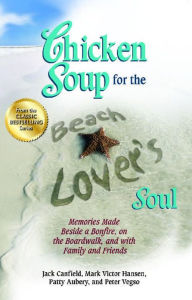 Chicken Soup for the Beach Lover's Soul: Memories Made Beside a Bonfire, on the Boardwalk and with Family and Friends Jack Canfield Author