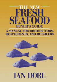 The New Fresh Seafood Buyer's Guide: A manual for distributors, restaurants and retailers Ian Dore Author