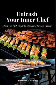 Unleash Your Inner Chef: A Step-by-Step Guide to Mastering the Gas Griddle for beginners Josephine D. Harding Author