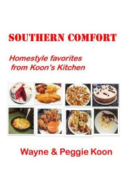 Southern Comfort: Homestyle favorites from Koon's Kitchen Peggie W Koon Author