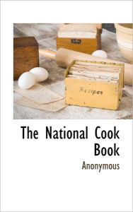 The National Cook Book . Anonymous Author