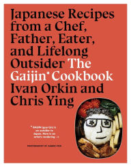 The Gaijin Cookbook: Japanese Recipes from a Chef, Father, Eater, and Lifelong Outsider Ivan Orkin Author