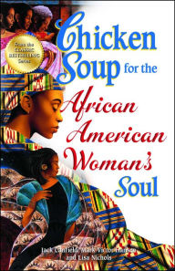 Chicken Soup for the African American Woman's Soul: Laughter, Love and Memories to Honor the Legacy of Sisterhood Jack Canfield Author