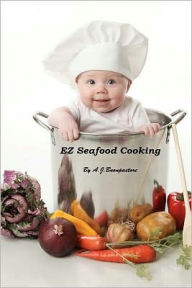 EZ Seafood Cooking: American And Mediterranean Seafood Recipes A. J. Buonpastore Author