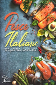 Pesce Italiano: The Complete Italian Seafood Cookbook Antonio Marchesi Author