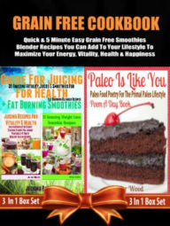 Grain Free Cookbook: Quick & 5 Minute Easy Grain Free Smoothies Blender Recipes: For Your Grain Free Lifestyle To Maximize Your Energy, Vitality, Heal