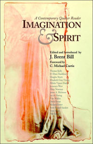 Imagination and Spirit: A Contemporary Quaker Reader J. Brent Bill Editor