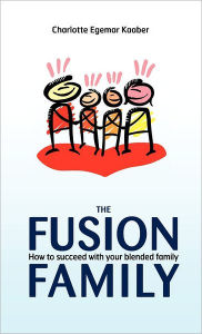 The Fusion Family: How to Succeed with Your Blended Family Charlotte Egemar Kaaber Author