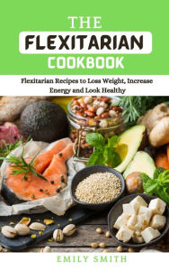 The Flexitarian Cookbook Emily Smith Author