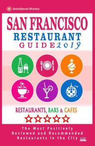 San Francisco Restaurant Guide 2019: Best Rated Restaurants in San Francisco - 500 restaurants, bars and cafés recommended for visitors, 2019 Allen A