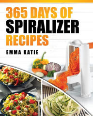 Spiralizer: 365 Days of Spiralizer Recipes (Spiralizer Cookbook, Spiralize Book, Skinny Diet, Cooking, Vegan, Salads, Pasta, Noodle, Instant Pot, Low