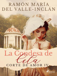 La Condesa de Cela (Corte de Amor IV) Ramón MarÃa Del Valle-Inclán Author
