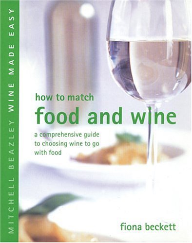 How to Match Food and Wine : A Comprehensive Guide to Choosing Wine to Go with Food by Fiona Beckett