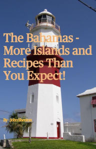 The Bahamas - More Islands and Recipes Than You Expect! John Shenton Author