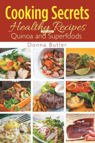 Cooking Secrets: Healthy Recipes Including Quinoa and Superfoods Donna Butler Author