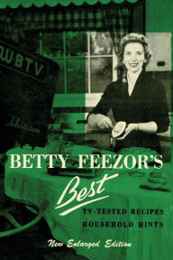 Betty Feezor's Best: Recipes, Meal Planning, Low Calorie Menus and Recipes, Food Preservation, Party Plans, Household Hints Betty Feezor Author