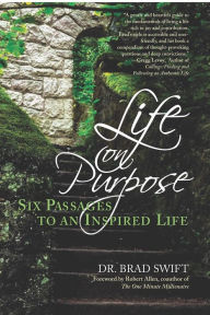 Life On Purpose: Six Passages to an Inspired Life Brad Swift Author