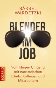 Blender im Job: Vom klugen Umgang mit narzisstischen Chefs, Kollegen und Mitarbeitern Bärbel Wardetzki Author