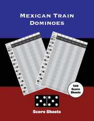 Mexican Train Score Sheets: Dominoes, Chicken Foot Game Details Score Pad, Keep Track & Record Scores Pages, Book, Games Scorebook Amy Newton