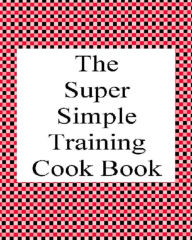 The Super Simple Training Cook Book E. Haas Author