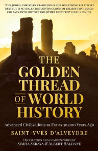THE GOLDEN THREAD OF WORLD HISTORY: Advanced Civilizations as Far as 30,000 Years Ago Alexandre Saint-Yves d'Alveydre Author