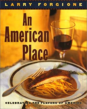 An American Place Vol. 1 : Celebrating the Flavors of America by Larry Forgione