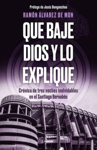 Que baje Dios y lo explique: Crónica de tres noches inolvidables en el Santiago Bernabéu Ramón Álvarez de Mon Author